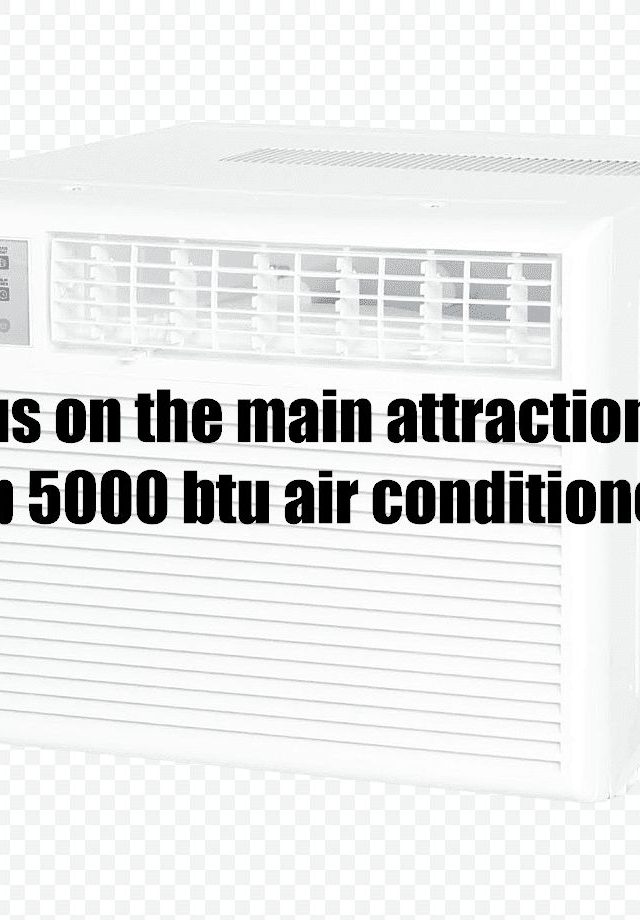 Focus on the main attractions of top 5000 btu air conditioners