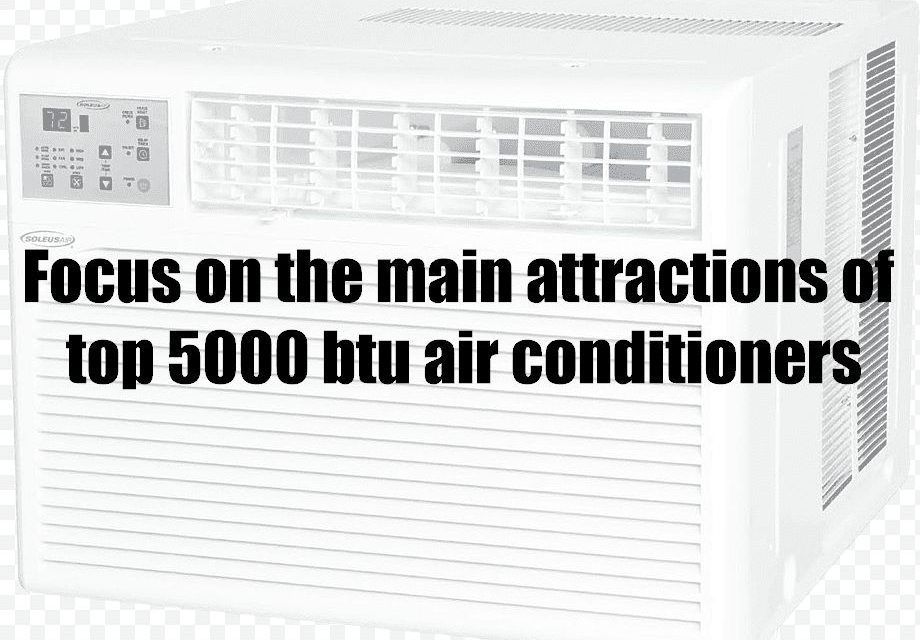 Focus on the main attractions of top 5000 btu air conditioners